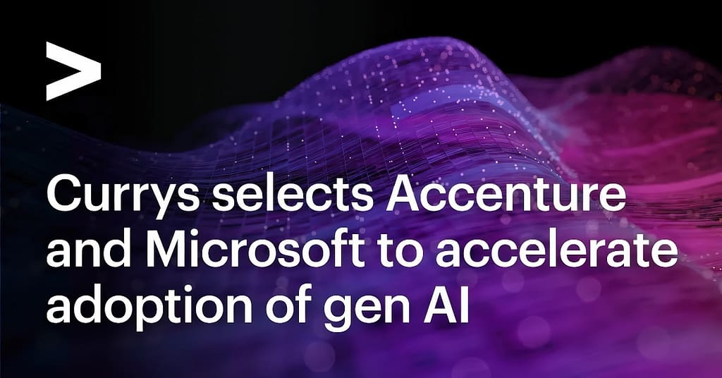 Currys ha scelto Accenture e Microsoft per accelerare nell'adozione della AI generativa