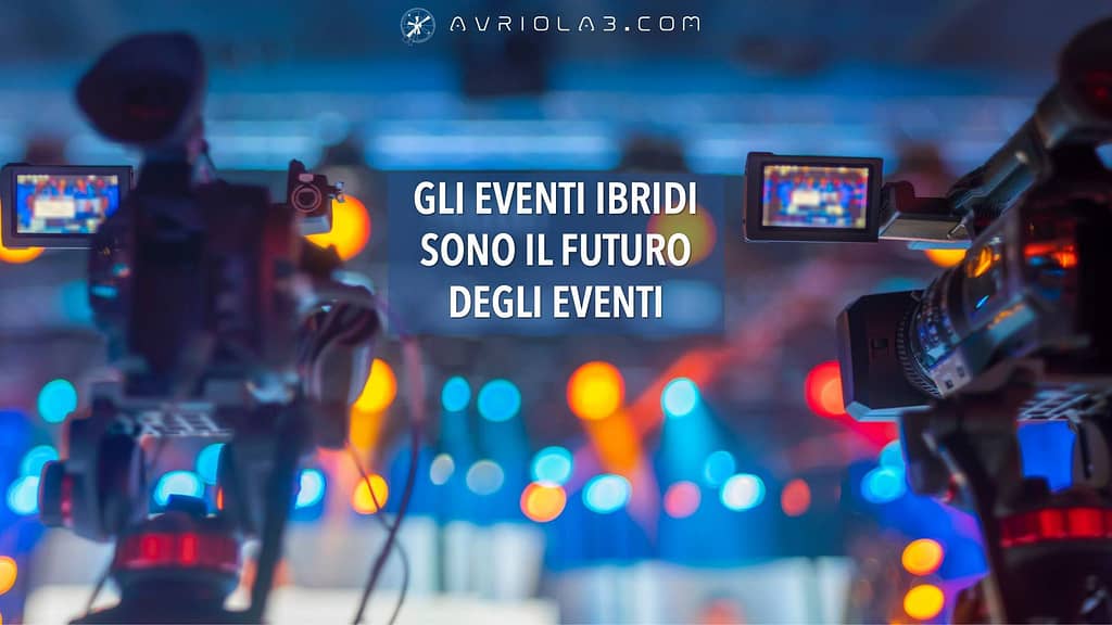 Gli Eventi Ibridi sono il Futuro degli Eventi